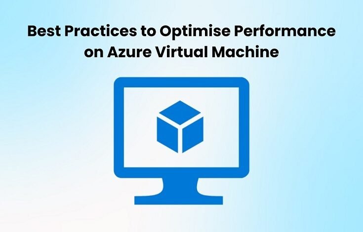 Best Practices to Optimise Performance on Azure Virtual Machine