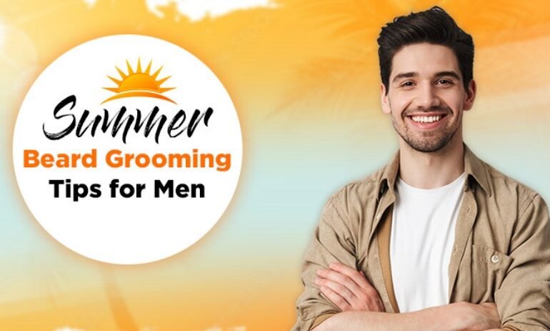 Summer Beard Grooming Tips for Healthy and Smooth Skin